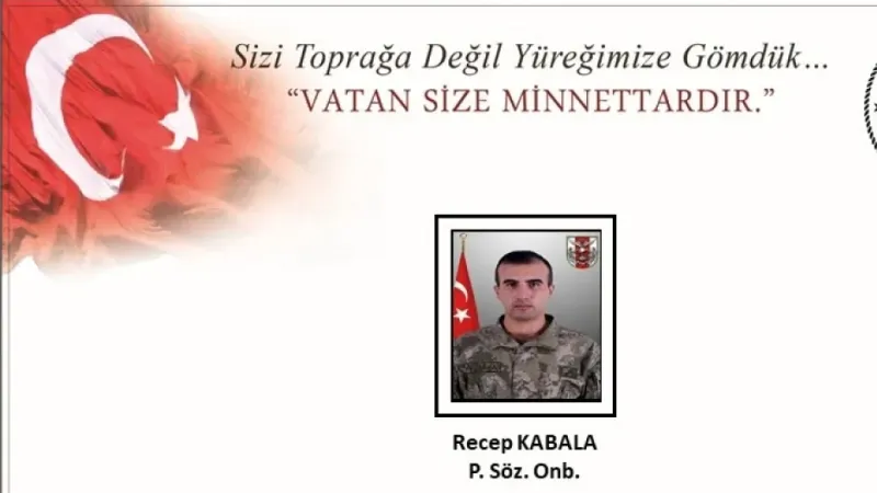 Piyade Sözleşmeli Onbaşı Recep Kabala şehit oldu Piyade Sözleşmeli Onbaşı Recep Kabala şehit oldu
