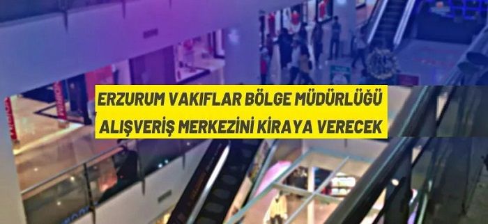 Erzurum Vakıflar Bölge Müdürlüğü, alışveriş merkezini kiraya veriyor