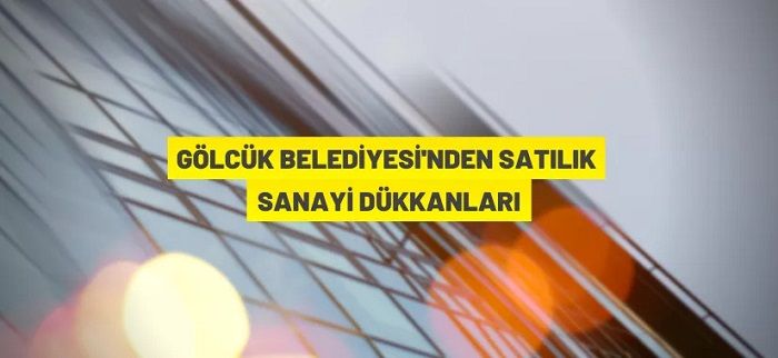 Gölcük Belediye Başkanlığı’ndan satılık sanayi dükkanları
