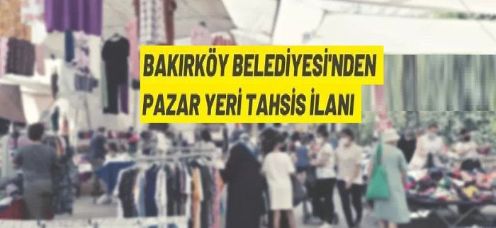 Bakırköy Belediyesi’nden pazar yeri tahsis duyurusu