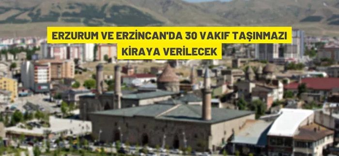 Erzurum ve Erzincan’da Vakıf taşınmazları kiraya verilecek