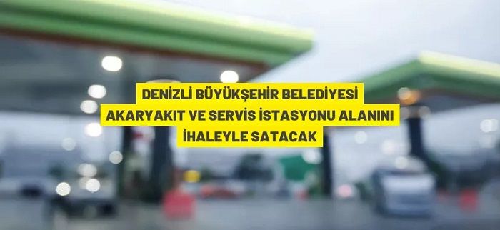 Denizli Büyükşehir Belediyesi’nden satılık akaryakıt istasyonu alanı
