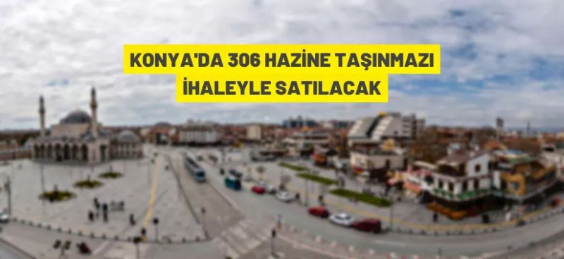 Konya’da 306 Hazine taşınmazı satışa çıkarıldı