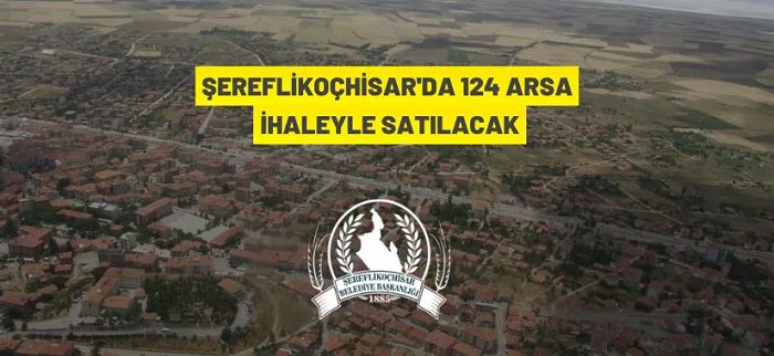 Şereflikoçhisar Belediyesi 124 arsa satacak