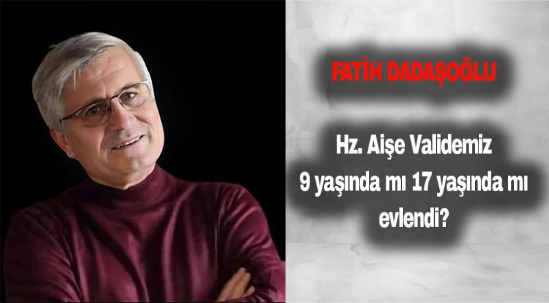 Hz. Aişe Validemiz 9 yaşında mı 17 yaşında mı evlendi?