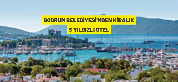 Bodrum Belediyesi’nden kiralık 5 yıldızlı otel