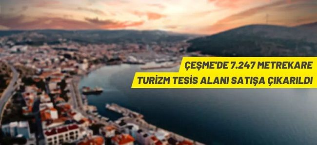 İzmir Çeşme’de 7.247 m² turizm imarlı arsa satışa çıkarıldı