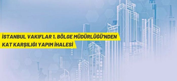 İstanbul Vakıflar 1. Bölge Müdürlüğü’nden kat karşılığı inşaat yapım ihalesi