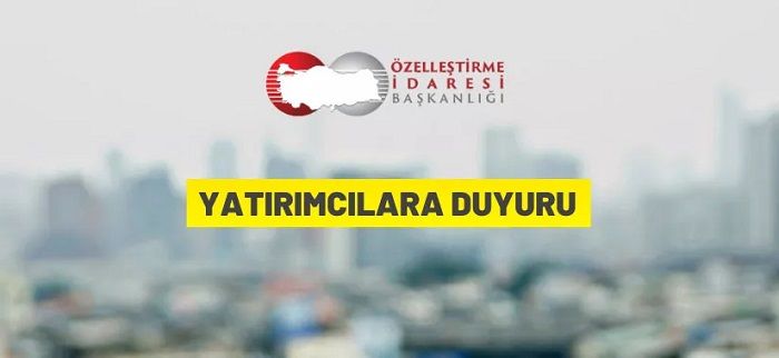 Özelleştirme İdaresi Başkanlığı’ndan yatırımcılara duyuru