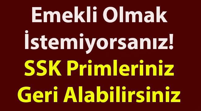 Emekli Olmak İstemeyenler SGK Primlerini Anında Geri Alabilirler!