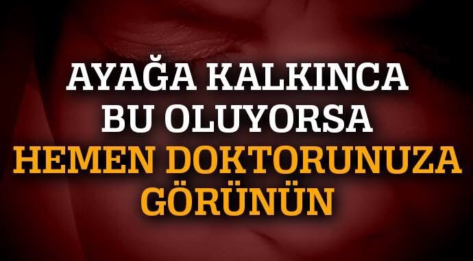 AYAĞA KALKINCA BU OLUYORSA HEMEN DOKTORUNUZA GÖRÜNÜN…