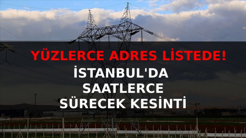 İSTANBUL ELEKTRİK KESİNTİSİ 20 ŞUBAT 2023! Hangi İlçelerde Elektrikler Gidecek, Kesilecek? Yüzlerce Sokak Uyarıldı!