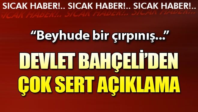 MHP lideri Devlet Bahçeli’ten sert tepki!