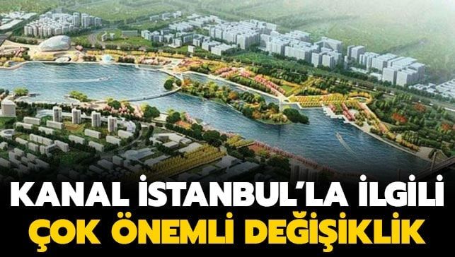 Kanal İstanbul’la ilgili çok önemli değişiklik!