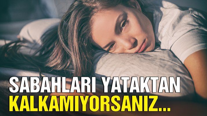 Sabahları Yataktan Kalkamıyorsanız…