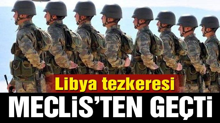 Son dakika… Libya tezkeresi Meclis’ten geçti!
