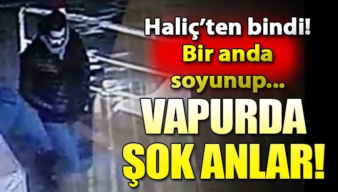 Vapurda şok anlar! Bir anda soyunup…