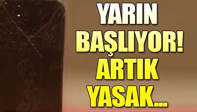 Yarından itibaren yasak…