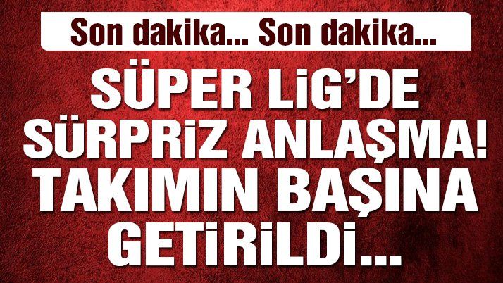 SÜPER LİG’DE SÜRPRİZ ANLAŞMA