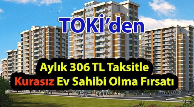 Aylık 306 TL Taksitle Kurasız Ev Sahibi Olma İmkanı