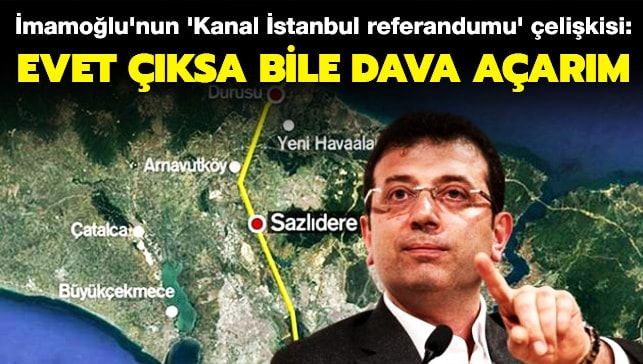 İmamoğlu’nun ‘Kanal İstanbul referandumu’ çelişkisi