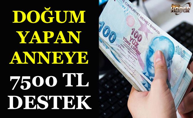 Doğum yapan anneye 7.500 TL destek müjdesi