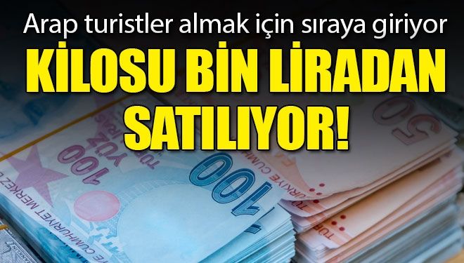 Kilogramı bin TL’den satılıyor! Arap turistlerin yoğun ilgi…