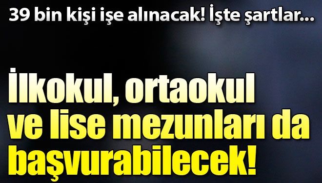 İŞKUR üzerinden en az ilköğretim mezunu 39 bin 224 personel alınacak!