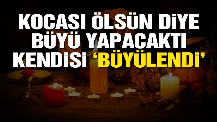 Eşi ölsün diye büyü yaptıracaktı