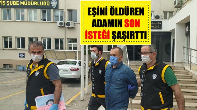 Katil zanlısı kocanın son isteği şaşırttı