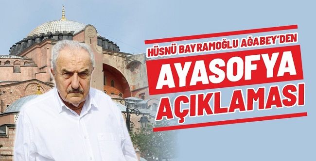 BEDİÜZZAMAN’IN TALEBESİ HÜSNÜ BAYRAMOĞLU’DAN “AYASOFYA AÇIKLAMASI”