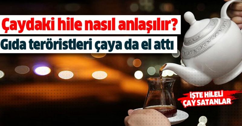 Gıdadaki hile çaya da sıçradı!