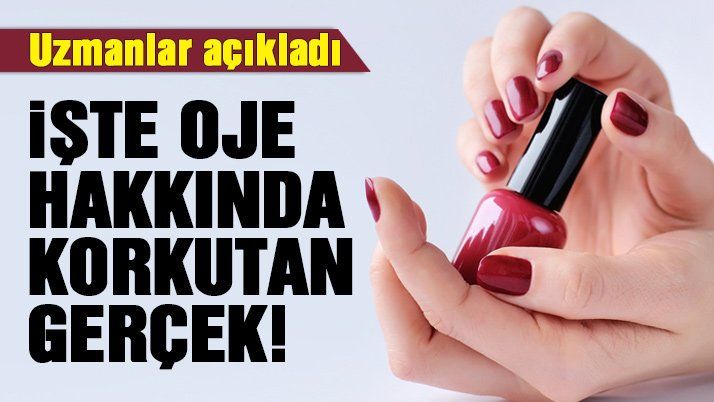 Oje hakkında korkutan gerçek