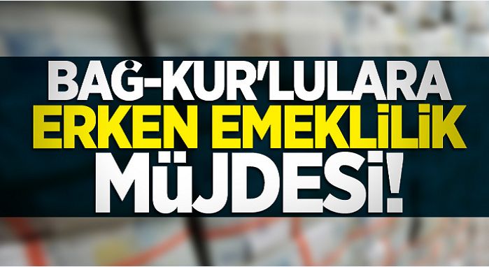 Bağ-Kur’lulara erken emeklilik müjdesi!