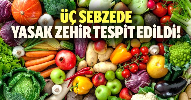 Analiz yapıldı! Üç sebzede yasak zehir
