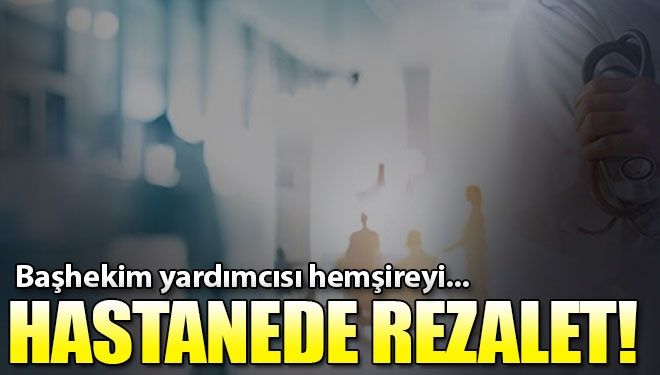 Hastanede rezalet….