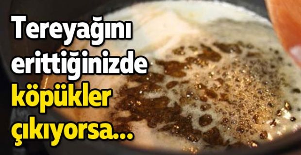 Tereyağını erittiğinizde köpükler çıkıyorsa dikkat