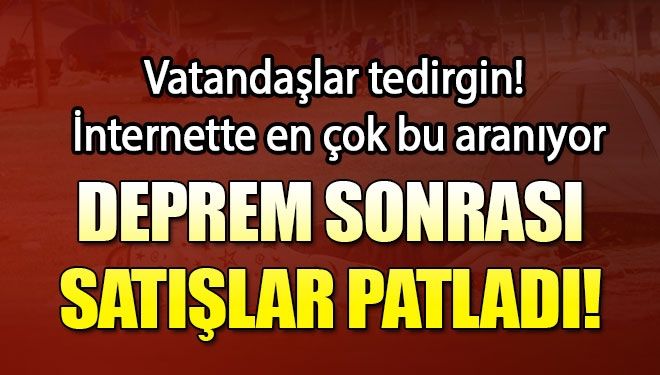 Sık Yaşanan Depremler Sonrası Satışlar Patladı! Yok Satıyor