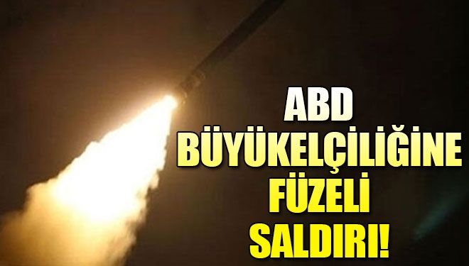 ABD Büyükelçiğine füzeli saldırı!