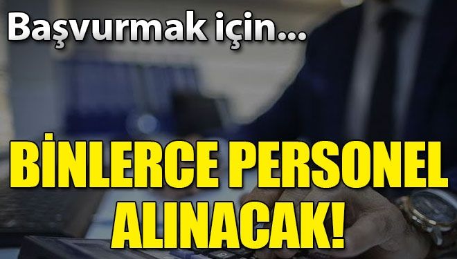 6 bin 750 personel alımı yapılacak! Başvuru nasıl yapılır? Şartlar neler?