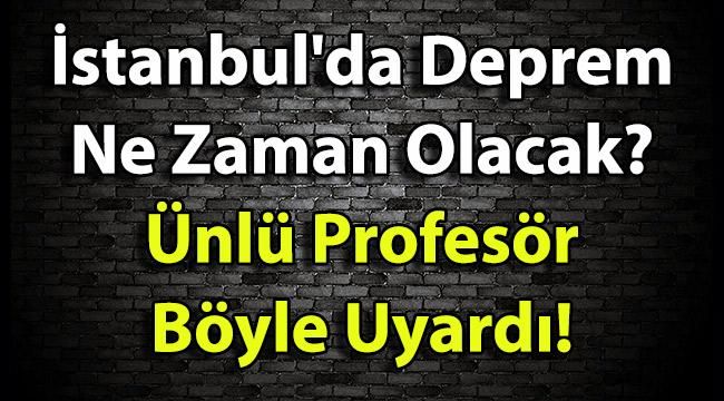 İstanbul’da Deprem Ne Zaman Olacak? Ünlü Profesör Böyle Uyardı