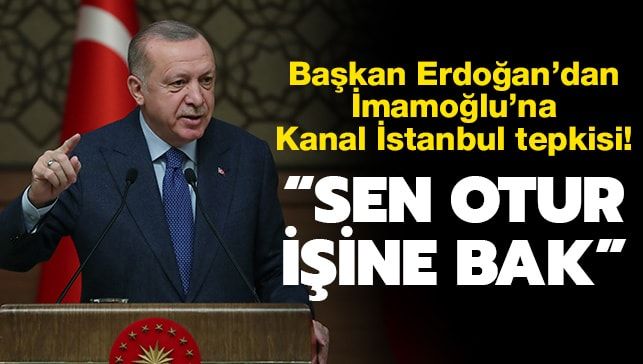 Başkan Erdoğan’dan İmamoğlu’na Kanal İstanbul tepkisi: Sen otur işine bak