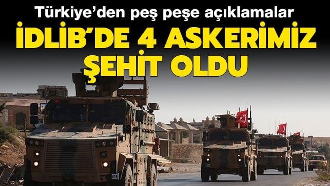 İdlib’de çıkan çatışmada 4 askerimiz şehit oldu