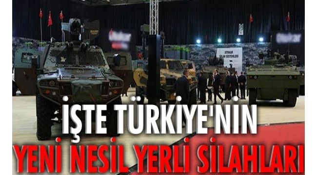 Türkiye’nin yeni nesil yerli silahları
