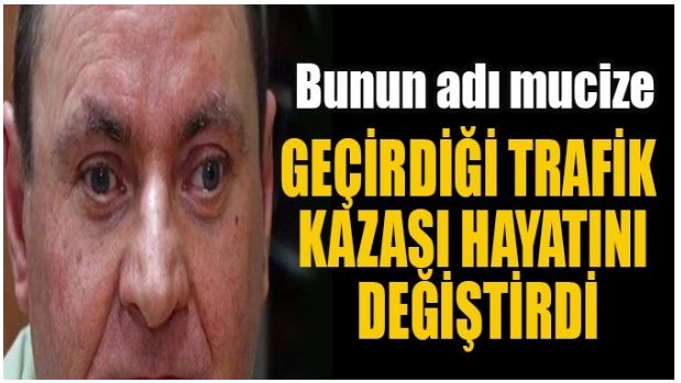 GEÇİRDİĞİ TRAFİK KAZASI HAYATINI DEĞİŞTİRDİ