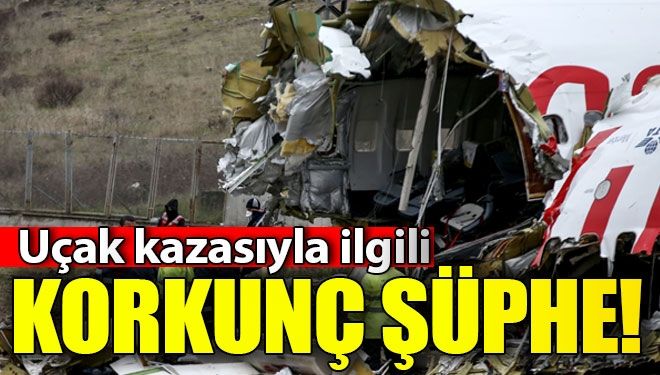 Uçak faciasıyla ilgili korkunç şüphe!