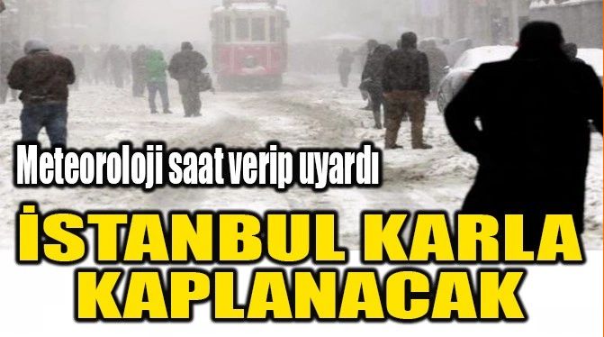 İSTANBUL KARLA KAPLANACAK