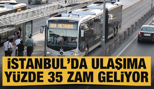 İstanbul’da ulaşıma yüzde 35 zam geliyor