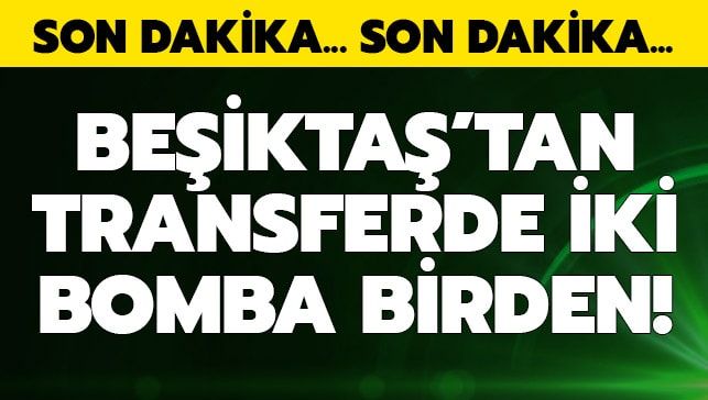 BEŞİKTAŞ’TAN BOMBA İKİ TRANSFER