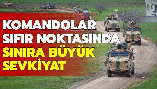 Komandolar sıfır noktasında! Sınıra büyük askeri sevkiyat